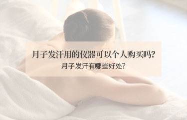 月子发汗用的仪器可以个人购买吗？月子发汗有哪些好处？