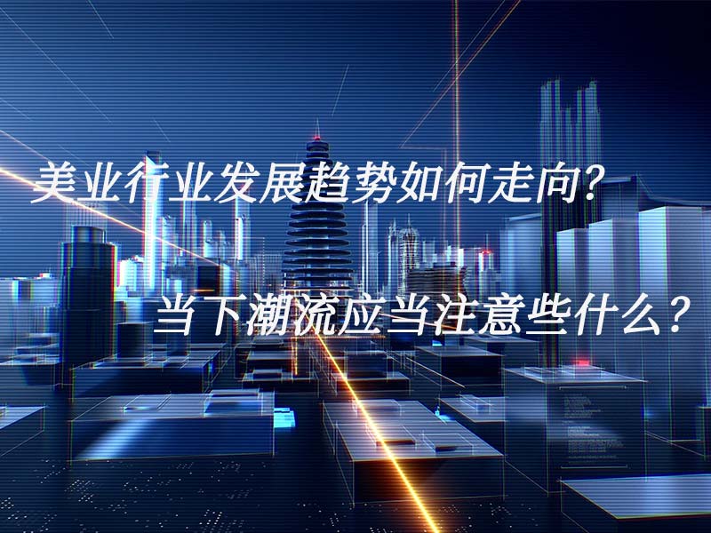 美业行业发展趋势如何走向？当下潮流应当注意些什么？